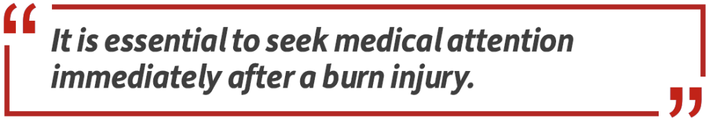Pull quote: It is essential to seek medical attention immediately after a burn injury.