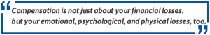 Pull quote: Compensation is not just about your financial losses, but your emotional, psychological, and physical losses, too.