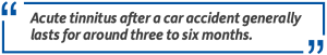 Pull quote: Acute tinnitus after a car accident generally lasts for around three to six months.