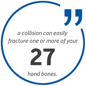 Statistic: A collision can easily fracture one or more of your 27 hand bones.